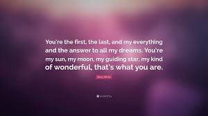 Discover barry white famous and rare quotes. Barry White Quote You Re The First The Last And My Everything And The Answer To All My Dreams You Re My Sun My Moon My Guiding Star