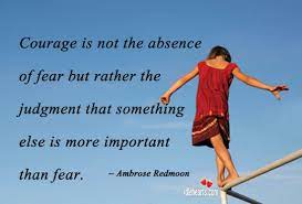 Courage Is Not The Absence Of Fear But Rather Idlehearts