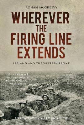 Wherever the Firing Line Extends: Ireland and the Western Front - Ronan  Mcgreevy - 9780750983587