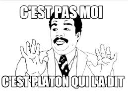 Le dialogue socratique est un genre qui n'est pas propre à platon, qu'il n'a sans doute pas inventé, et il s'est développé tout au long du ivème siècle avant j.c. Meme Creator Funny C Est Pas Moi C Est Platon Qui L A Dit Meme Generator At Memecreator Org