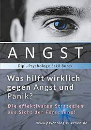 Amazon It Angst Was Hilft Wirklich Gegen Angst Und Panikattacken Die Effektivsten Strategien Gegen Angst Und Panik Aus Sicht Der Forschung Eskil Burck Libri