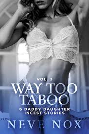 Way Too Taboo - Vol. 3: 6 Daddy Daughter Incest Stories by Neve Nox |  Goodreads