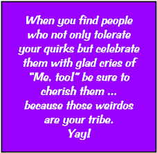 When you're creating or expanding your tribe, look for people who will lift you up, help you grow, recharge you, inspire you, and celebrate with you, and who are willing to lend a hand when you need it. Quotes About Finding Your Tribe Quotesgram