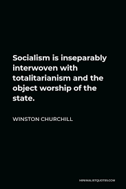It will be a war of national liberation. Winston Churchill Quote Socialism Is Inseparably Interwoven With Totalitarianism And The Object Worship Of The State