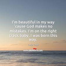 I M Beautiful In My Way Cause God Makes No Mistakes I M On Idlehearts