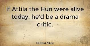 Hell, they had barely expanded beyond the black sea until the third or fourth century. Edward Albee If Attila The Hun Were Alive Today He D Be A Drama Critic Quotetab