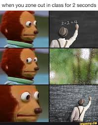 When You Zone Out In Class For 2 Seconds Ifunny Crazy Funny Memes Funny Animal Jokes Funny Relatable Memes