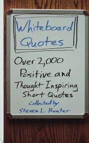 The best funny statements for any situation! Whiteboard Quotes Over 2 000 Positive And Thought Inspiring Short Quotes Amazon De Hunter Steven L Fremdsprachige Bucher