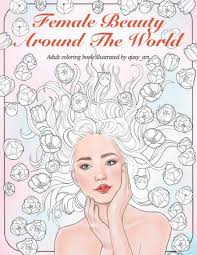 Simply click to download the design that you would like to color.when you are done, we'd love to see your finished work. Amazon Com Female Beauty Around The World Adult Coloring Book Illustrated By Qissy Art 20 Hand Drawn Coloring Pages In 8 5 X 11 21 59 X 27 94cm Size Format 9798577583279 Qissy Art Books