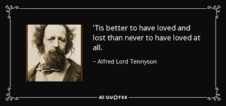Check spelling or type a new query. Alfred Lord Tennyson Quote Tis Better To Have Loved And Lost Than Never To