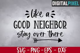 Like a good neighbor stay over there. Like A Good Neighbor Stay Over There Svg Quarantine Svg 893994 Cut Files Design Bundles