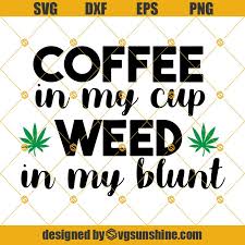 Download Coffee In My Cup Weed In My Blunt Svg Weed And Coffe Svg Cannabis Svg Weed Quotes Marijuana Svg Dope Png Silhouette Weed Smoking Weed Svg Cannabis Svg 420 Svg Marijuana Svg