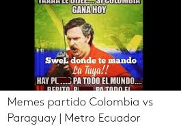 Colombia se encargó este viernes de quitarle el invisto a ecuador en las eliminatorias para el mundial de rusia 2018. Swel Donde Te Mando La Tuya Hay Pl J Pa Todo El Mundo Memes Partido Colombia Vs Paraguay Metro Ecuador Meme On Me Me