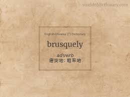 See definition of brusque on dictionary.com. Meaning Of Brusquely In English Chinese T Dictionary World Of Dictionary