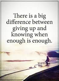 Quotes There Is A Big Difference Between Giving Up And Knowing When Enough Is Enough Enough Is Enough Quotes Giving Up Quotes Up Quotes