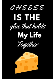 Hope you'll find the inspiration and wisdom you need for living a good and simple life. Cheese Is The Glue That Holds My Life Together Funny Quote Notebook College Ruled 6x9 120 Pages Publishing Newprint 9781710726343 Amazon Com Books