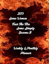 Some women fear the fire. Amazon Com 2019 Some Women Fear The Fire Some Simply Become It Weekly Monthly Planner 12 Months Weekly Pretty Simple Calendar Planner Get Organized Get Focused Take Action Today And Achieve