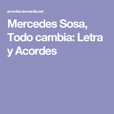 Cgpero no cambia mi amor, por más lejos que me encuentre. Mercedes Sosa Todo Cambia Letra Y Acordes Mercedes Cambio Letras Y Acordes