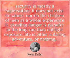 The best and most beautiful things in the. Security Is Mostly A Superstition It Does Not Exist In Nature Nor Do The Children Of Men As A Whole Experience It Avoiding Danger Is No Safer In The Long Run Than