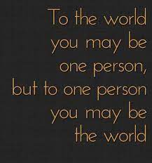 To The World You May Be One Person But To One Person You May Be The World Picture Quotes Collection Of Inspiring Quotes Sayings Images Wordsonimages