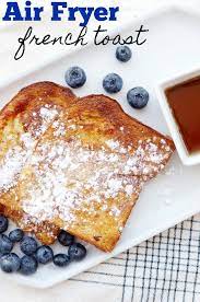 Air Fryer French Toast Recipe French Toast Ingredients Easy Breakfast Awesome French Toast Recipe