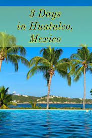 How To Spend 3 Days In The Beach Town Of Huatulco Mexico Mexico Travel Huatulco Mexico Oaxaca Mexico Travel