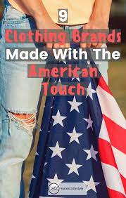 9 Clothing Brands Made With The American Touch American Clothing Brands Ethical Fashion Clothes American Made Clothing