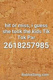 Hit Or Miss I Guess She Took The Kids Tik Tok Par Roblox Id Roblox Music Codes Roblox Id Music Roblox Codes