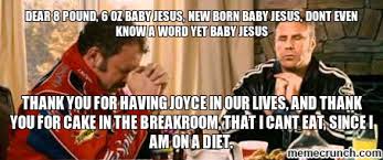 Dear lord baby jesus, lyin' there in your ghost manger, just lookin' at your baby einstein developmental videos, learnin' 'bout shapes and colors. Ricky Bobby Memes
