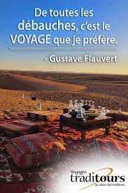 De Toutes Les Debauches C Est Le Voyage Que Je Prefere Gustave Flaubert Holiday Travel Destinations Travel Quotes Travel Quotes Inspirational