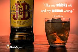 I Like My Whisky Old And My Women Young Alcohol Sayings Liquor Quotes