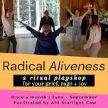 Radical Aliveness: a ritual playshop for your grief, rage and joy