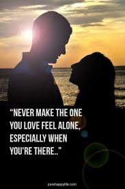 Love Quote Never Make The One You Love Feel Alone Especially When You Re There Love Quotes Feeling Alone Best Love Quotes