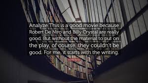 Manetta has been his mentor and adoptive father because his real one had been killed. Harold Ramis Quote Analyze This Is A Good Movie Because Robert De Niro And Billy Crystal Are Really Good But Without The Material To Put O 7 Wallpapers Quotefancy