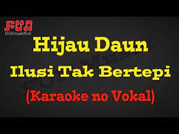 Tak pernah lepas kau dalam ingatanku tak pernah bisa aku melupakanmu ku jatuh cinta pada orang yang salah kau kekasih sahabatku rinduku ini bagaikan di ujung hati cinta ini bagai ilusi yang tak bertepi Karaoke Ilusi Tak Bertepi Hijau Daun Youtube