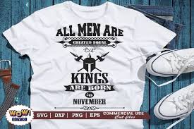 This vector image was created with inkscape. Kings Are Born In November Svg All Men Are Created Equal 953152 Cut Files Design Bundles