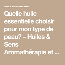 Quelle Huile Essentielle Choisir Pour Mon Type De Peau Huiles Sens Aromatherapie Et Cosmetiques Type De Peau Huiles Essentielles Peau