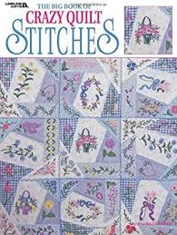 The Big Book Of Crazy Quilt Stitches Leisure Arts 1872 Patricia Eaton 9781609001704 Amaz In 2020 Crazy Quilt Tutorials Crazy Quilt Stitches Crazy Quilts Patterns