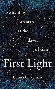 First Light Switching On Stars At The Dawn Of Time Emma Chapman Bloomsbury Sigma