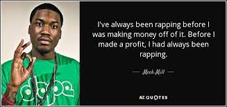 Meek Mill Quote I Ve Always Been Rapping Before I Was Making Money Off