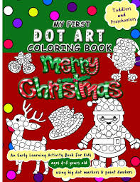 Select from 35970 printable coloring pages of cartoons, animals, nature, bible and many more. My First Dot Art Coloring Book Merry Christmas Do A Page A Day Of This Holiday Activity Book For Kids Ages 4 8 Years Using Big Dot Markers And Kids Dot