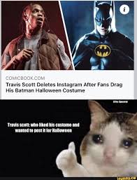 Unfortunately for scott, fans felt the costume seemed more like a cockroach than batman. Travis Scott Deletes Instagram After Fans Drag His Batman Halloween Costume Travis Scott Who Liked His Custome And Wanted To Post It For Halloween Ifunny