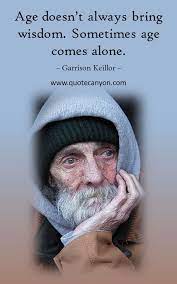 We bring you poignant proverbs and sayings about old age from some these people groups. Garrison Keillor Old Age Quotes Old Age Quotes Most Famous Quotes Aging Quotes