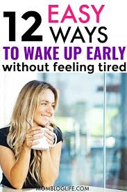 12 Tips To Wake Up Earlier Without Feeling Tired Ways To Wake Up Early How To Wake Up Early Feel Tired Ways To Wake Up