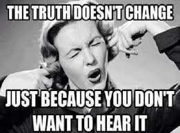 The Truth Doesn T Change Just Because You Don T Want To Hear It Denial Quotes Truth Words