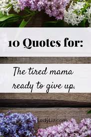 10 Quotes For The Mama Ready To Give Up Ledyliz Remember it's just a bad day, not a bad life. 10 quotes for the mama ready to give