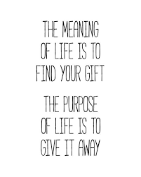 The Meaning Of Life Is To Find Your Gift Inspirational Quote Meant To Be Quotes Life Meaning Quotes Life Quotes