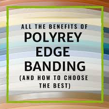 all the benefits of polyrey edge banding and how to choose