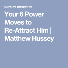 List 26 wise famous quotes about power moves: Your 6 Power Moves To Re Attract Him Matthew Hussey Matthew Hussey Getting Him Back Attraction