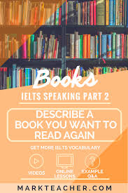 Describe A A Book You Would Like To Read Again Ielts Topic Part 2 Band 7 0 Answer Real Student Answers And Corrections For An Ielts Speak Ielts Books Reading